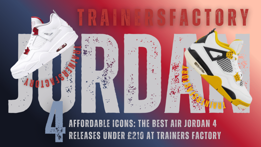 Affordable Icons: The Best Air Jordan 4 Releases Under £210 at Trainers Factory