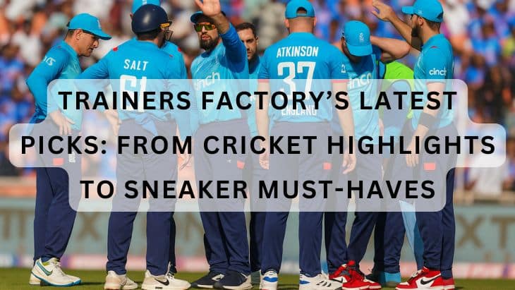 Trainers Factory’s Latest Picks: From Cricket Highlights to Sneaker Must-Haves