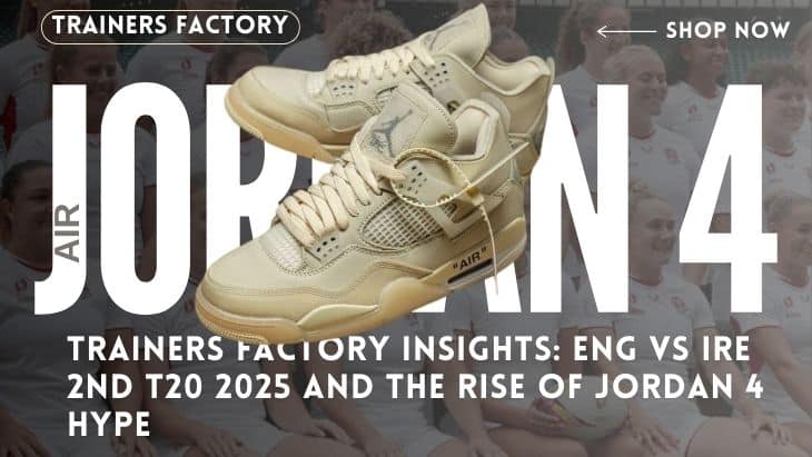 Trainers Factory Insights: ENG vs IRE 2nd T20 2025 and the Rise of Jordan 4 Hype