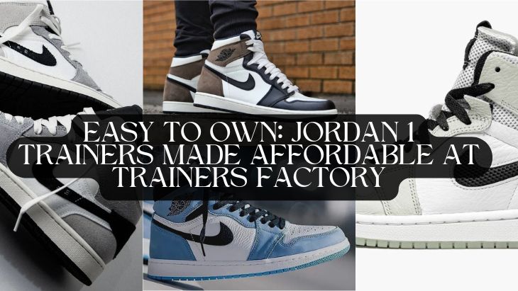 Easy to Own: Jordan 1 Trainers Made Affordable at Trainers Factory