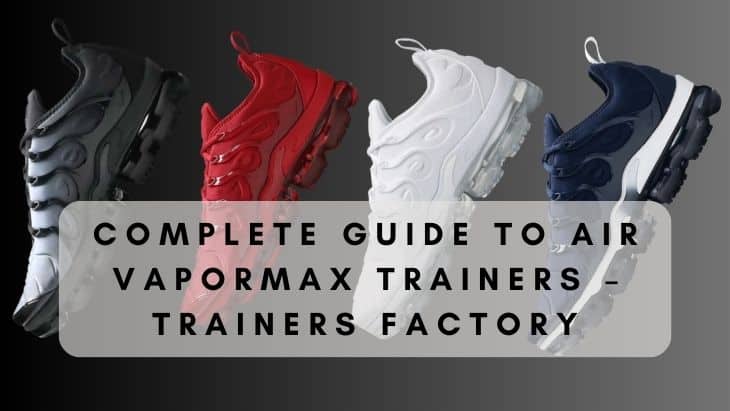 Complete Guide to Air Vapormax Trainers – Trainers Factory