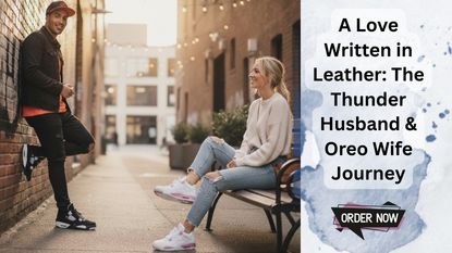 A Love Written in Leather: The Thunder Husband & Oreo Wife Journey