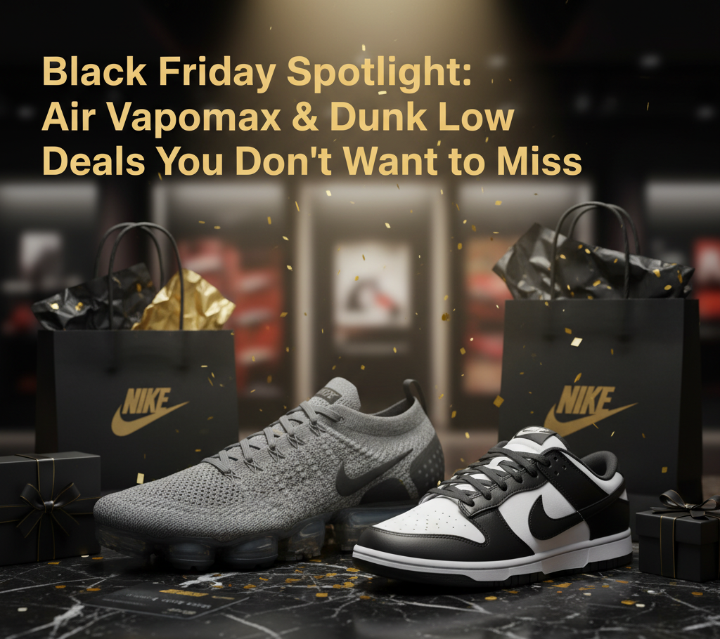Black Friday Spotlight: Air Vapormax & Dunk Low Deals You Don’t Want to Miss