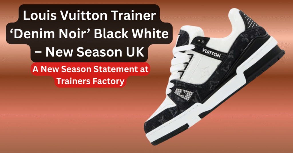 Louis Vuitton Trainer ‘Denim Noir’ Black White – New Season UK