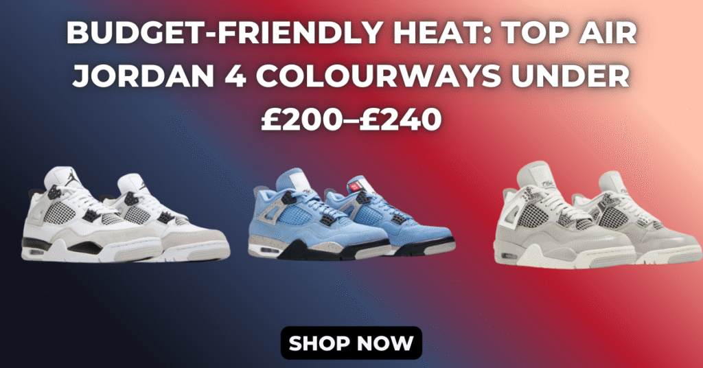 Budget-Friendly Heat: Top Air Jordan 4 Colourways Under £200–£240