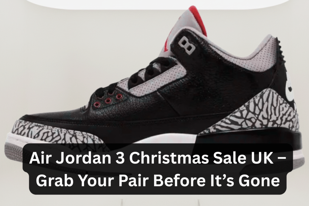 Air Jordan 3 Christmas Sale UK – Grab Your Pair Before It’s Gone